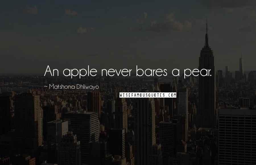 Matshona Dhliwayo Quotes: An apple never bares a pear.