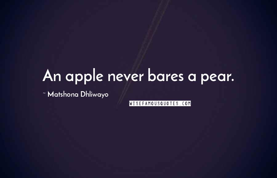 Matshona Dhliwayo Quotes: An apple never bares a pear.