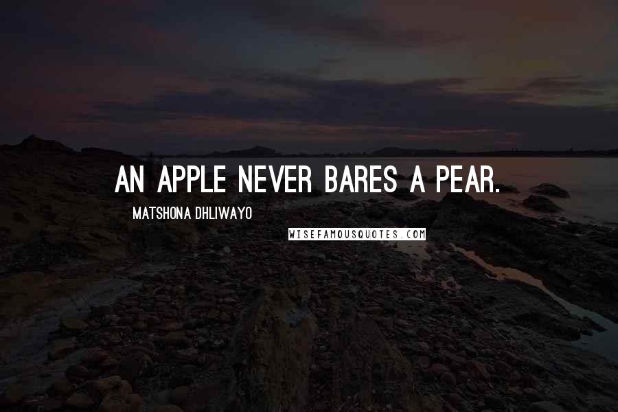 Matshona Dhliwayo Quotes: An apple never bares a pear.