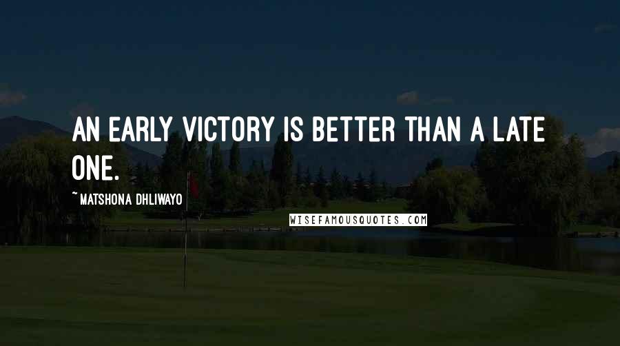 Matshona Dhliwayo Quotes: An early victory is better than a late one.