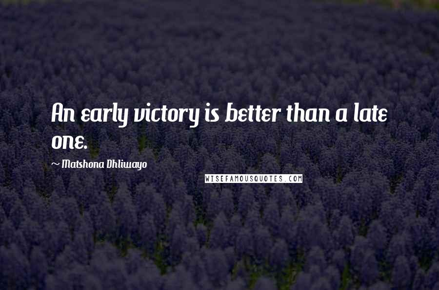 Matshona Dhliwayo Quotes: An early victory is better than a late one.