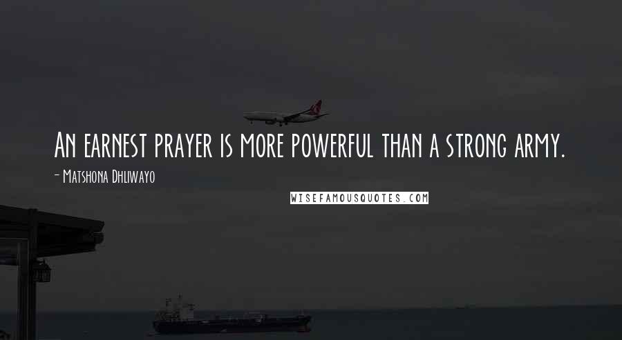 Matshona Dhliwayo Quotes: An earnest prayer is more powerful than a strong army.