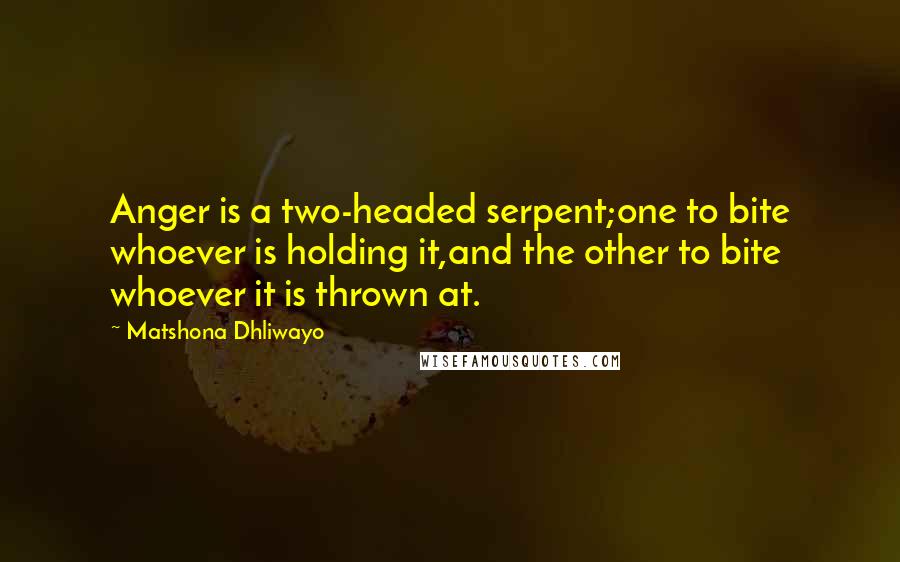 Matshona Dhliwayo Quotes: Anger is a two-headed serpent;one to bite whoever is holding it,and the other to bite whoever it is thrown at.