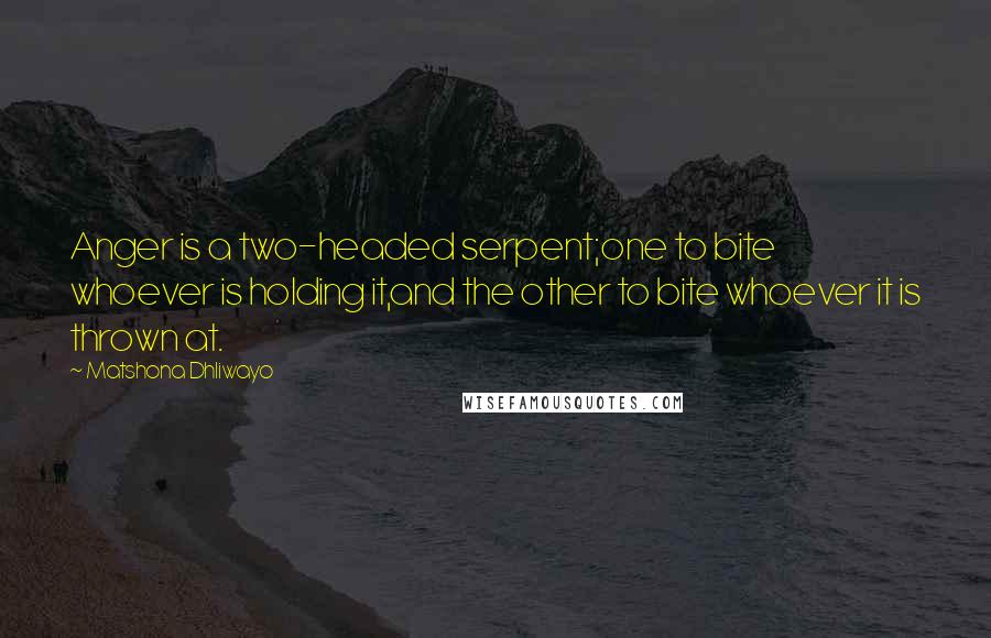 Matshona Dhliwayo Quotes: Anger is a two-headed serpent;one to bite whoever is holding it,and the other to bite whoever it is thrown at.