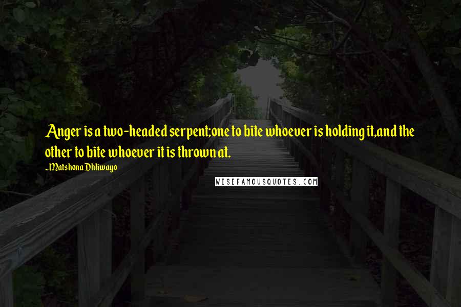 Matshona Dhliwayo Quotes: Anger is a two-headed serpent;one to bite whoever is holding it,and the other to bite whoever it is thrown at.