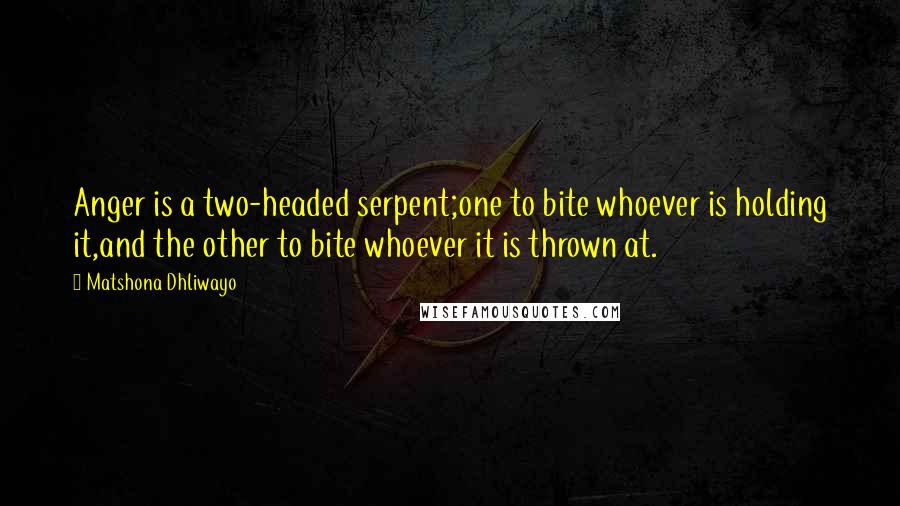 Matshona Dhliwayo Quotes: Anger is a two-headed serpent;one to bite whoever is holding it,and the other to bite whoever it is thrown at.