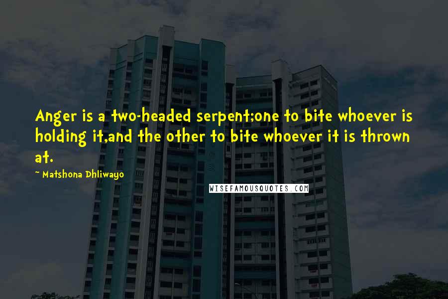 Matshona Dhliwayo Quotes: Anger is a two-headed serpent;one to bite whoever is holding it,and the other to bite whoever it is thrown at.