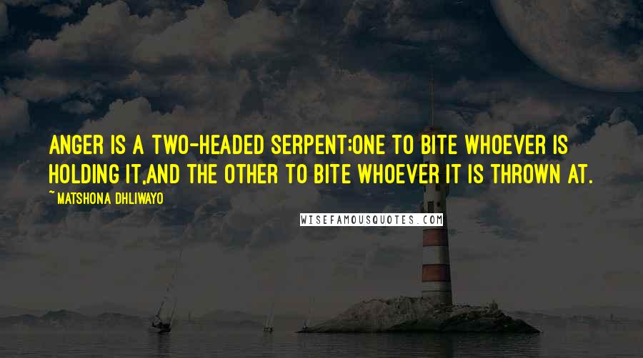 Matshona Dhliwayo Quotes: Anger is a two-headed serpent;one to bite whoever is holding it,and the other to bite whoever it is thrown at.