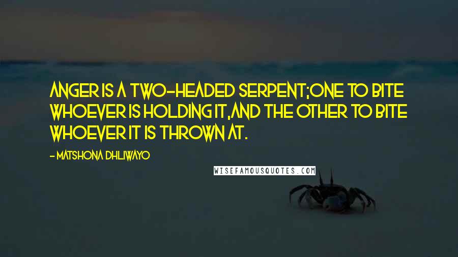 Matshona Dhliwayo Quotes: Anger is a two-headed serpent;one to bite whoever is holding it,and the other to bite whoever it is thrown at.