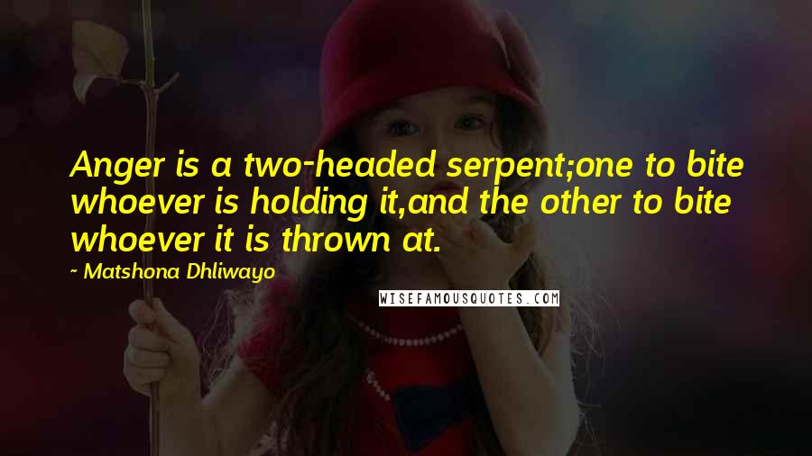 Matshona Dhliwayo Quotes: Anger is a two-headed serpent;one to bite whoever is holding it,and the other to bite whoever it is thrown at.