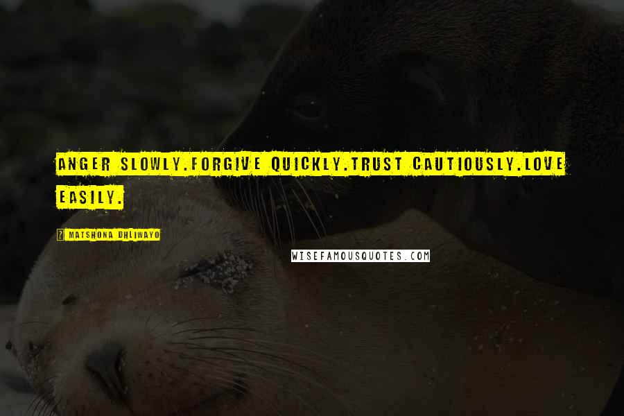 Matshona Dhliwayo Quotes: Anger slowly.Forgive quickly.Trust cautiously.Love easily.