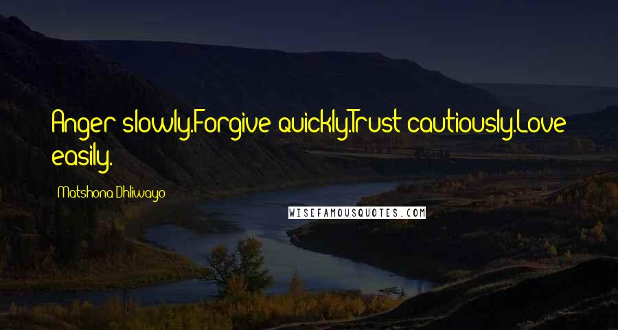 Matshona Dhliwayo Quotes: Anger slowly.Forgive quickly.Trust cautiously.Love easily.