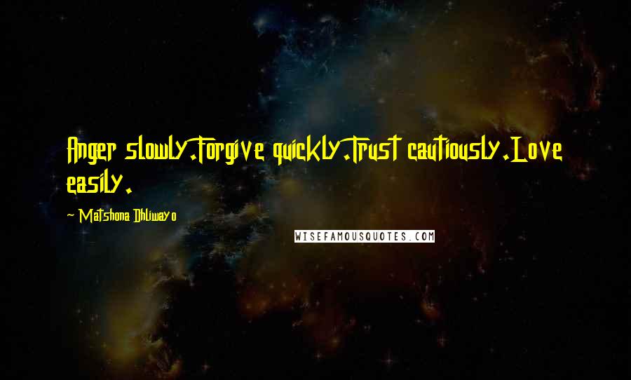 Matshona Dhliwayo Quotes: Anger slowly.Forgive quickly.Trust cautiously.Love easily.