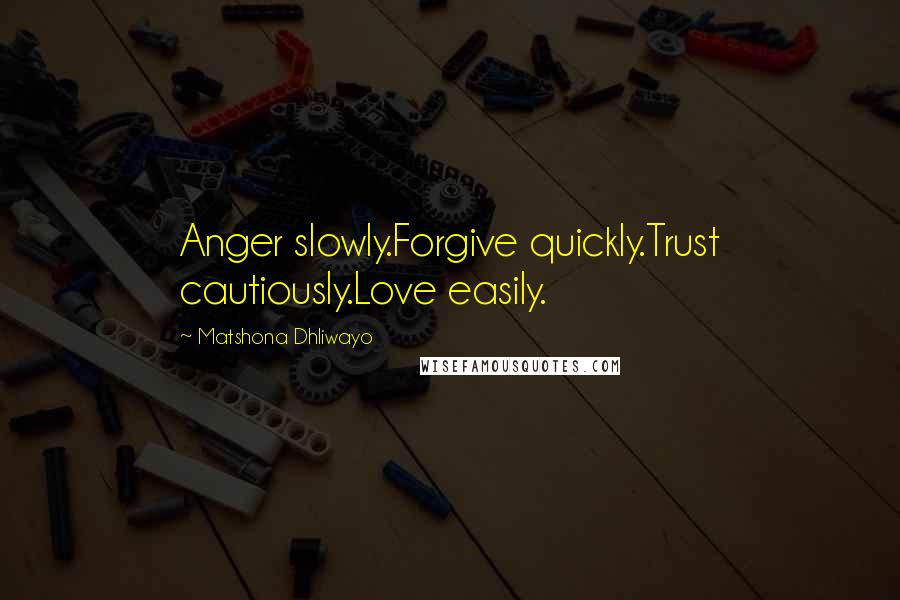 Matshona Dhliwayo Quotes: Anger slowly.Forgive quickly.Trust cautiously.Love easily.