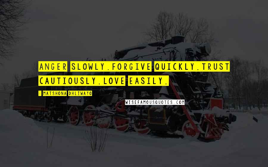 Matshona Dhliwayo Quotes: Anger slowly.Forgive quickly.Trust cautiously.Love easily.