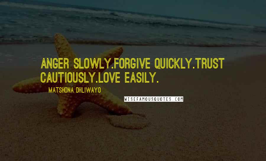 Matshona Dhliwayo Quotes: Anger slowly.Forgive quickly.Trust cautiously.Love easily.