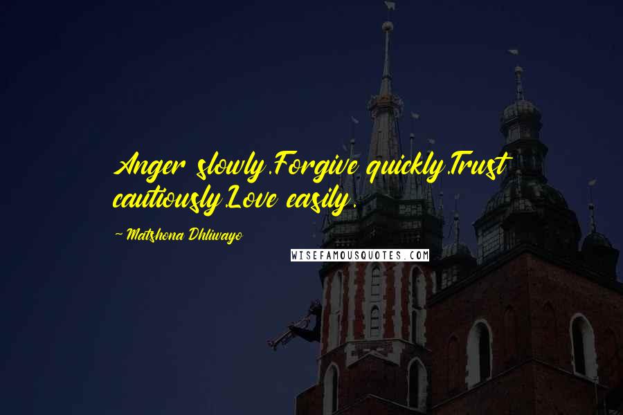 Matshona Dhliwayo Quotes: Anger slowly.Forgive quickly.Trust cautiously.Love easily.