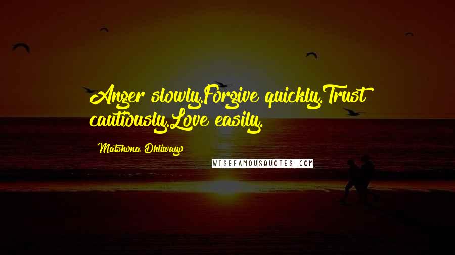 Matshona Dhliwayo Quotes: Anger slowly.Forgive quickly.Trust cautiously.Love easily.