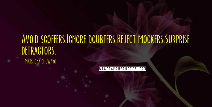 Matshona Dhliwayo Quotes: Avoid scoffers.Ignore doubters.Reject mockers.Surprise detractors.