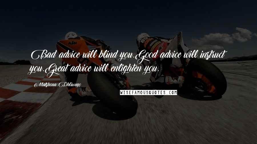 Matshona Dhliwayo Quotes: Bad advice will blind you.Good advice will instruct you.Great advice will enlighten you.