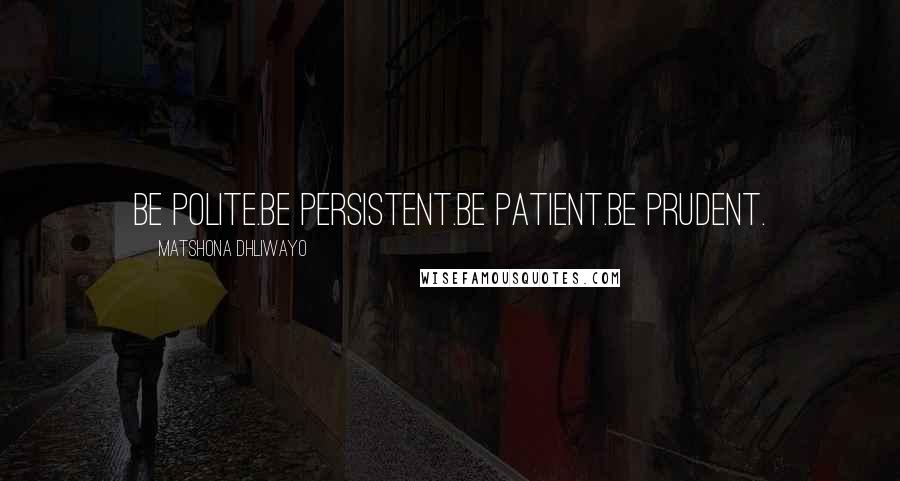 Matshona Dhliwayo Quotes: Be polite.Be persistent.Be patient.Be prudent.