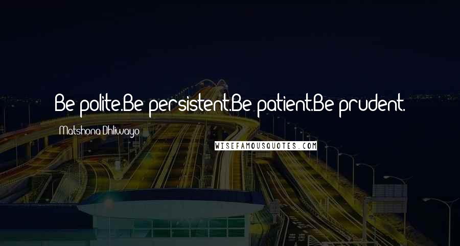 Matshona Dhliwayo Quotes: Be polite.Be persistent.Be patient.Be prudent.