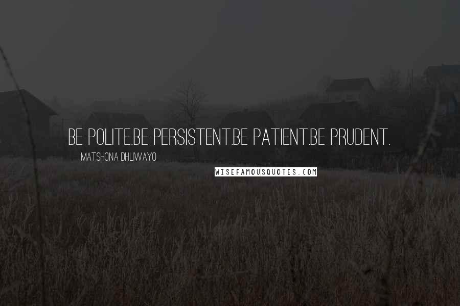 Matshona Dhliwayo Quotes: Be polite.Be persistent.Be patient.Be prudent.