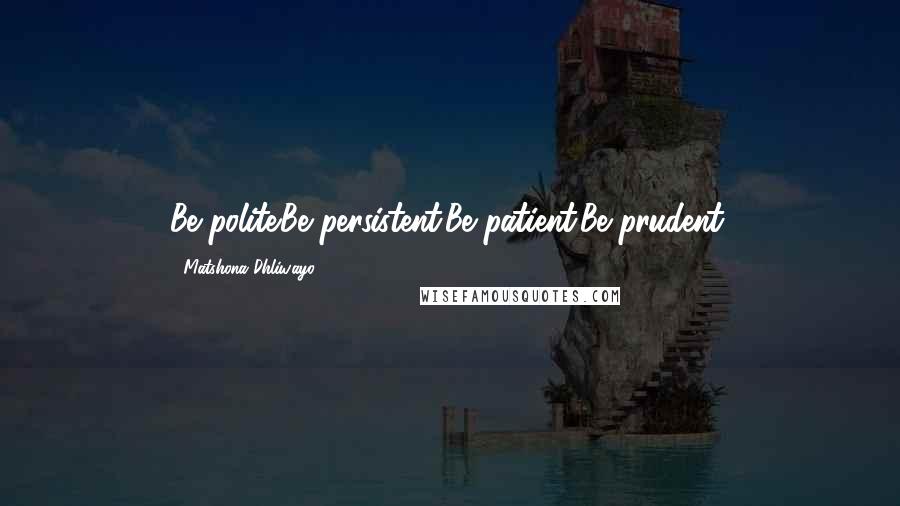 Matshona Dhliwayo Quotes: Be polite.Be persistent.Be patient.Be prudent.