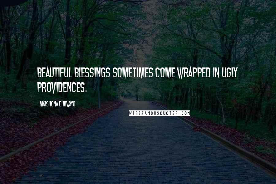 Matshona Dhliwayo Quotes: Beautiful blessings sometimes come wrapped in ugly providences.