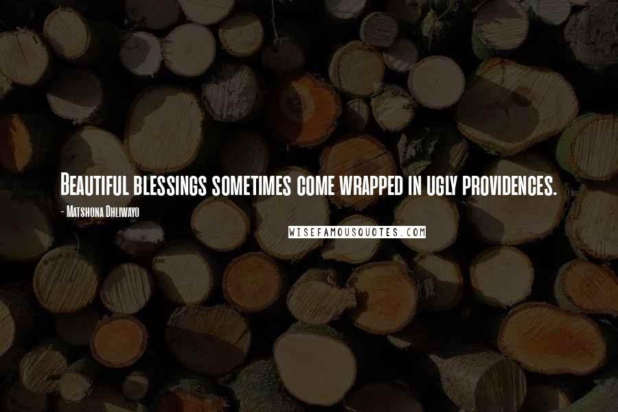 Matshona Dhliwayo Quotes: Beautiful blessings sometimes come wrapped in ugly providences.