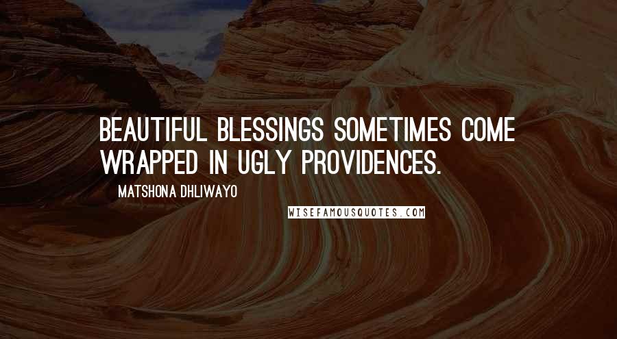 Matshona Dhliwayo Quotes: Beautiful blessings sometimes come wrapped in ugly providences.