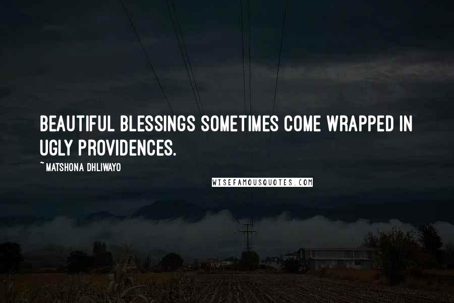 Matshona Dhliwayo Quotes: Beautiful blessings sometimes come wrapped in ugly providences.