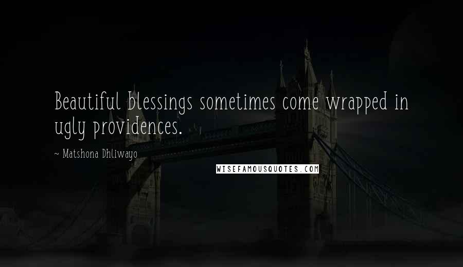 Matshona Dhliwayo Quotes: Beautiful blessings sometimes come wrapped in ugly providences.