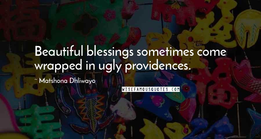 Matshona Dhliwayo Quotes: Beautiful blessings sometimes come wrapped in ugly providences.