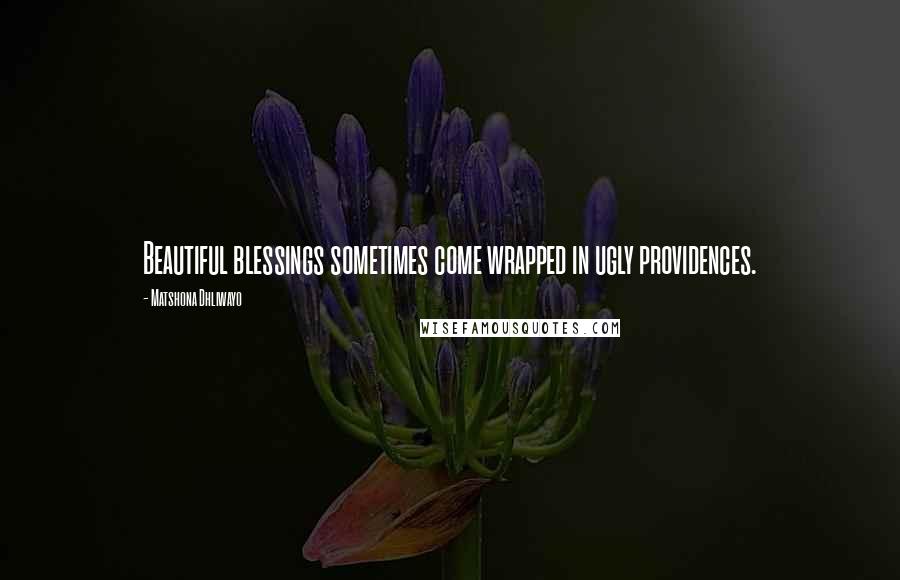 Matshona Dhliwayo Quotes: Beautiful blessings sometimes come wrapped in ugly providences.