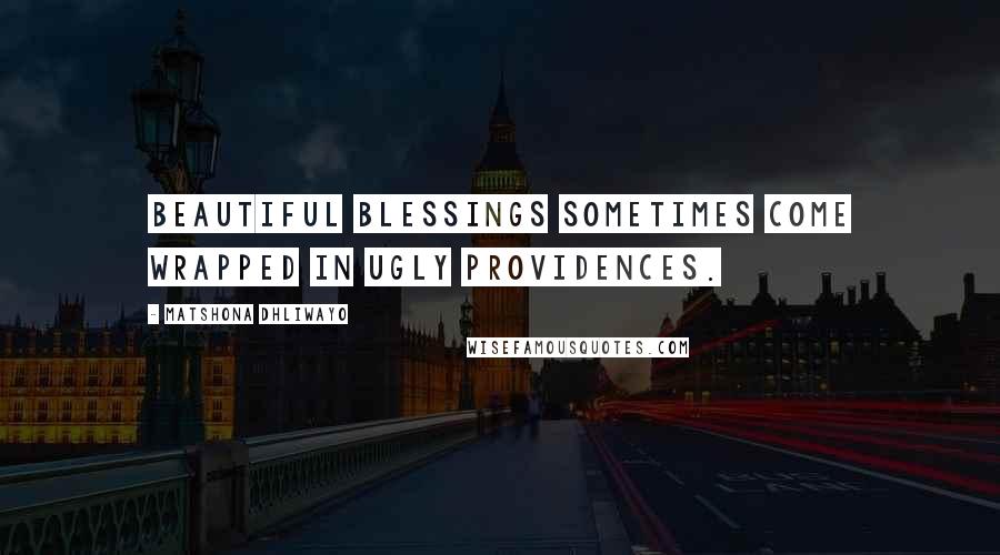 Matshona Dhliwayo Quotes: Beautiful blessings sometimes come wrapped in ugly providences.