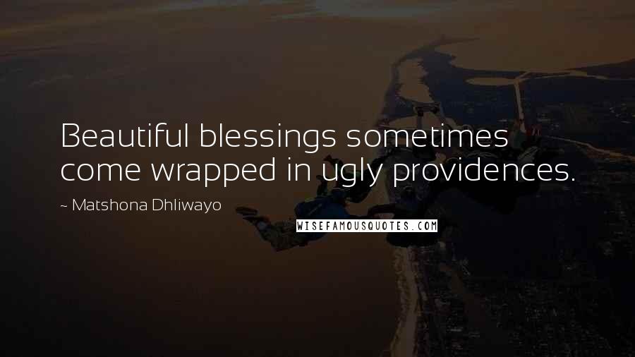 Matshona Dhliwayo Quotes: Beautiful blessings sometimes come wrapped in ugly providences.