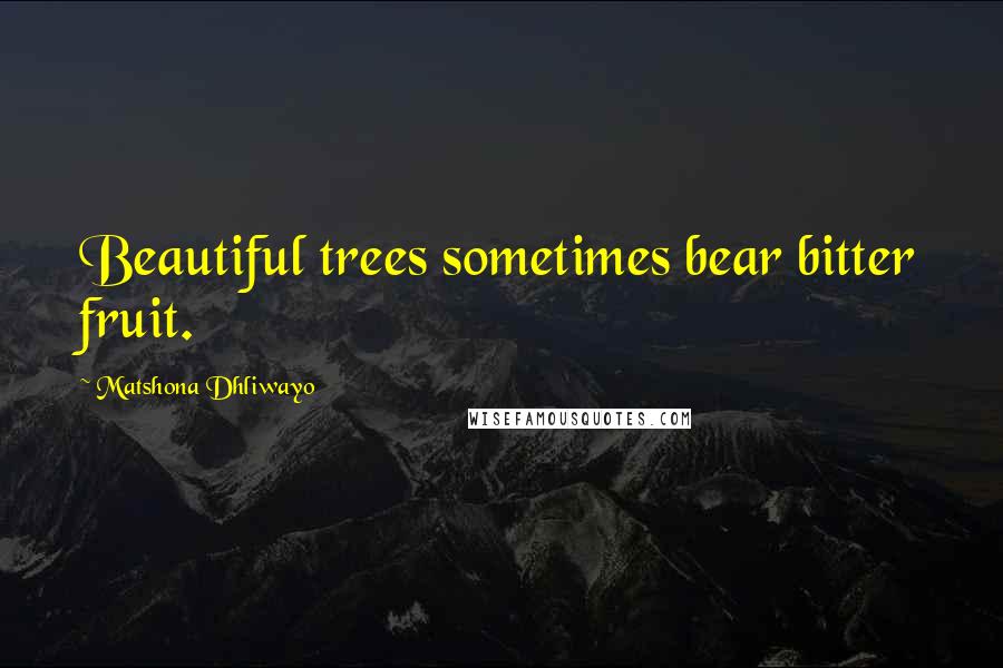 Matshona Dhliwayo Quotes: Beautiful trees sometimes bear bitter fruit.