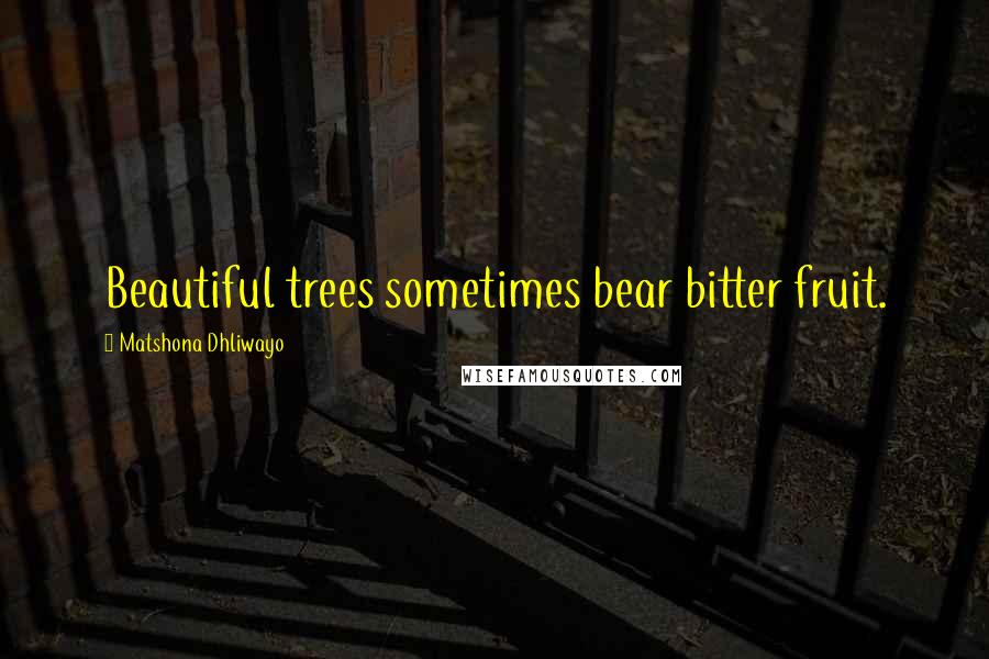 Matshona Dhliwayo Quotes: Beautiful trees sometimes bear bitter fruit.