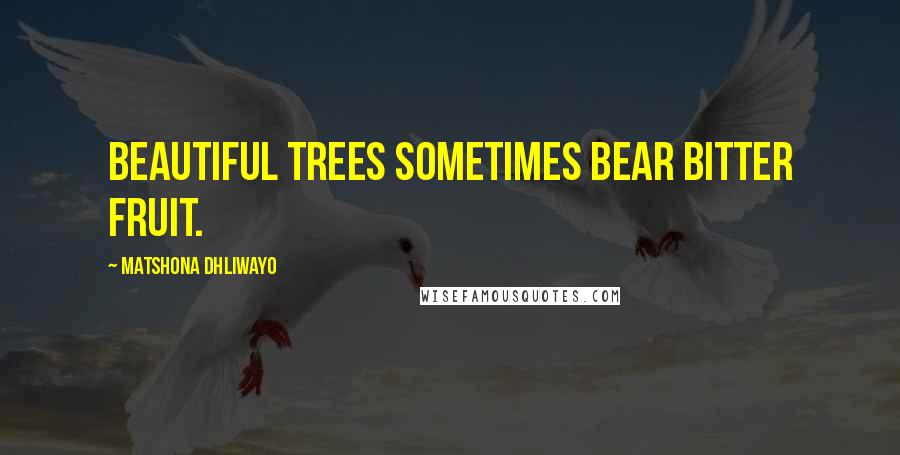 Matshona Dhliwayo Quotes: Beautiful trees sometimes bear bitter fruit.