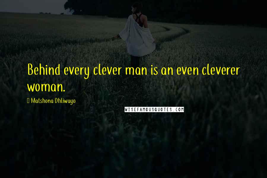 Matshona Dhliwayo Quotes: Behind every clever man is an even cleverer woman.