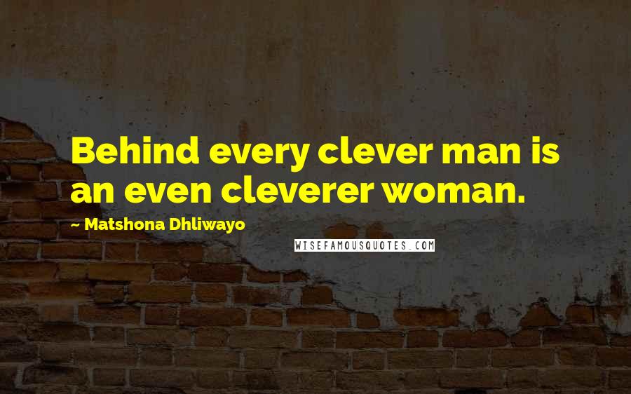 Matshona Dhliwayo Quotes: Behind every clever man is an even cleverer woman.