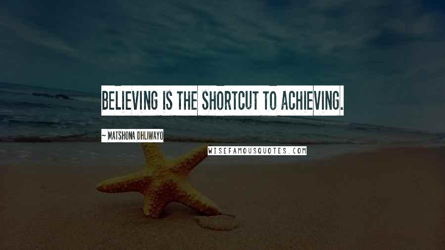 Matshona Dhliwayo Quotes: Believing is the shortcut to achieving.