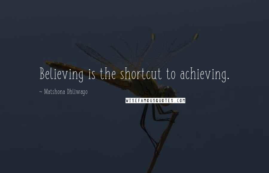 Matshona Dhliwayo Quotes: Believing is the shortcut to achieving.