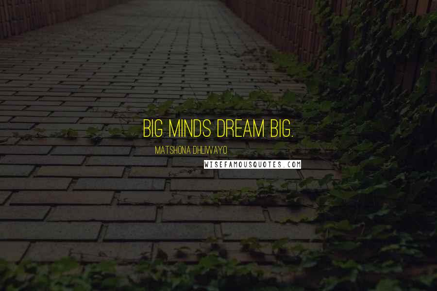 Matshona Dhliwayo Quotes: Big minds dream big.