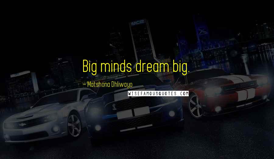 Matshona Dhliwayo Quotes: Big minds dream big.