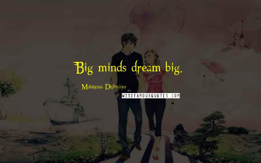 Matshona Dhliwayo Quotes: Big minds dream big.