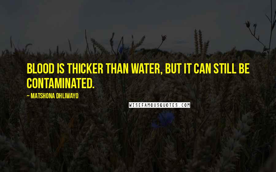 Matshona Dhliwayo Quotes: Blood is thicker than water, but it can still be contaminated.