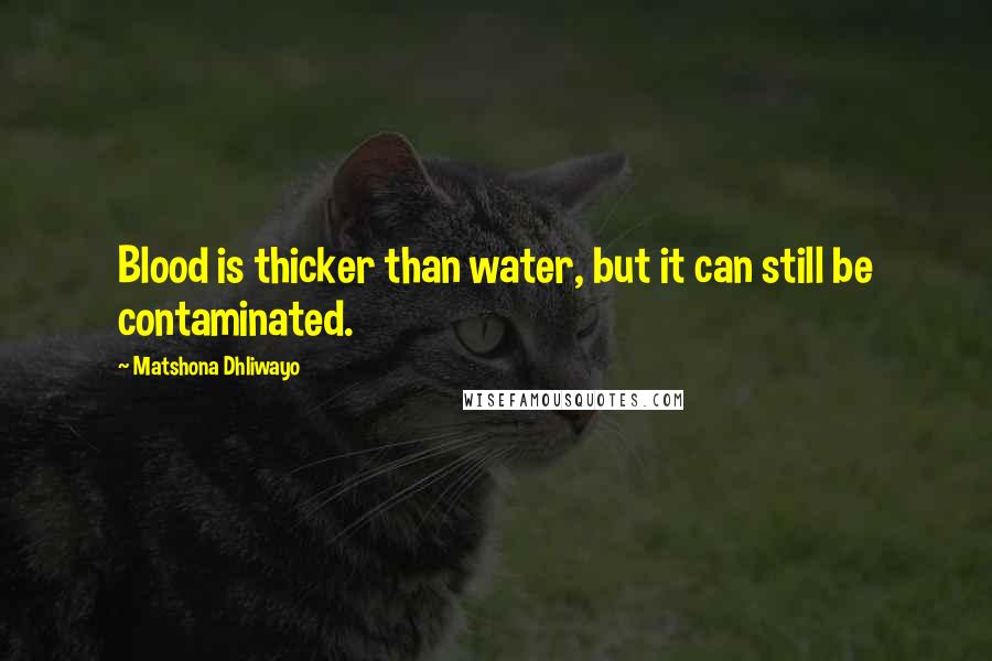 Matshona Dhliwayo Quotes: Blood is thicker than water, but it can still be contaminated.