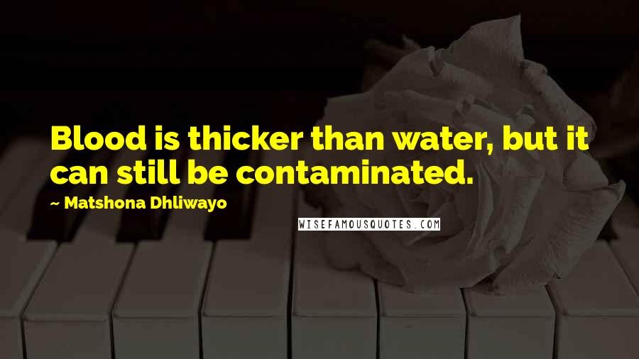 Matshona Dhliwayo Quotes: Blood is thicker than water, but it can still be contaminated.